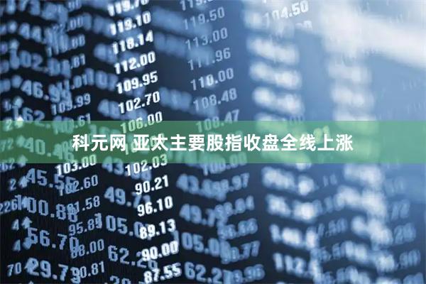 科元网 亚太主要股指收盘全线上涨